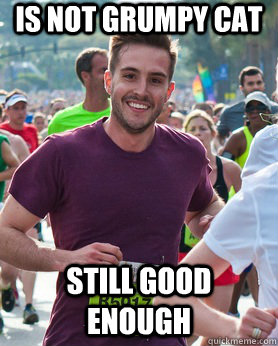 Is not Grumpy Cat Still good enough  Ridiculously photogenic guy