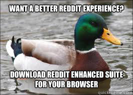 Want a better reddit experience? Download reddit enhanced suite for your browser  Good Advice Duck