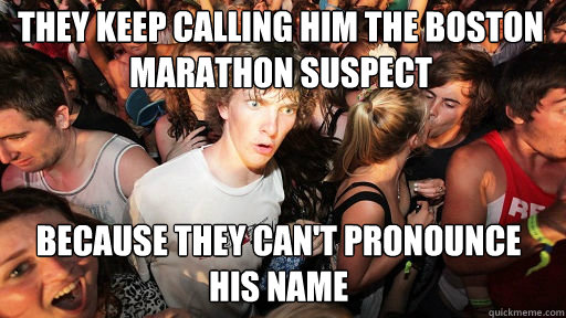 THEY KEEP CALLING HIM THE BOSTON MARATHON SUSPECT BECAUSE THEY CAN'T PRONOUNCE HIS NAME - THEY KEEP CALLING HIM THE BOSTON MARATHON SUSPECT BECAUSE THEY CAN'T PRONOUNCE HIS NAME  Sudden Clarity Clarence