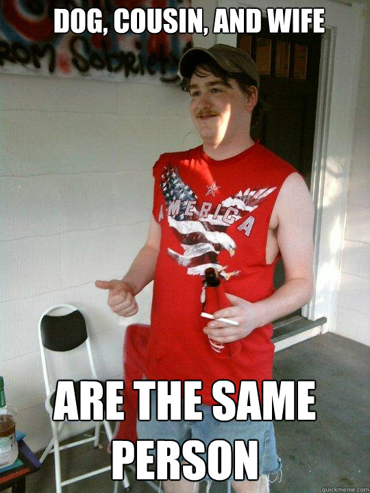 Dog, Cousin, and Wife Are the same person  Redneck Randal