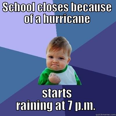 SCHOOL CLOSES BECAUSE OF A HURRICANE STARTS RAINING AT 7 P.M.  Success Kid