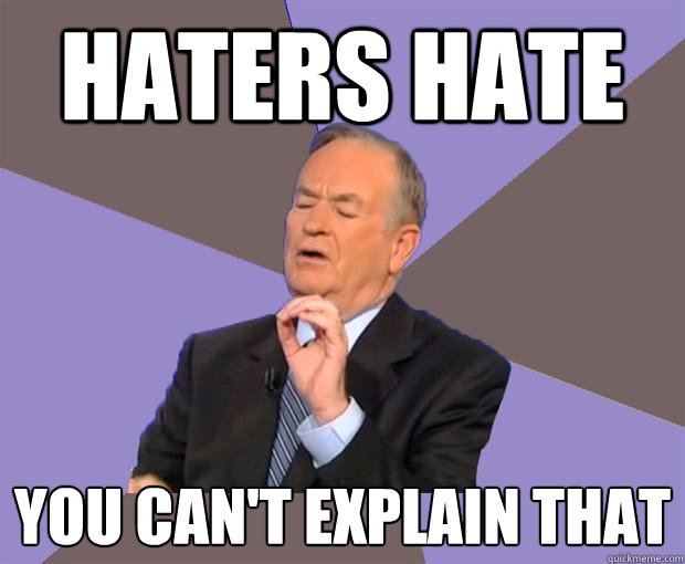 Haters hate you can't explain that  Bill O Reilly