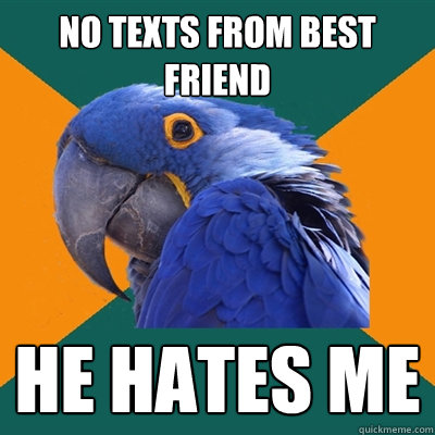 NO TEXTS FROM BEST FRIEND HE HATES ME  Paranoid Parrot