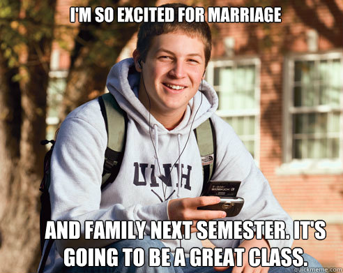 I'm so excited for marriage And family next semester. It's going to be a great class.  College Freshman