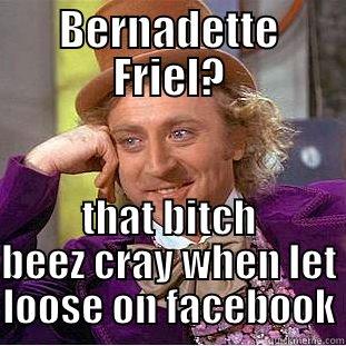 BERNADETTE FRIEL? THAT BITCH BEEZ CRAY WHEN LET LOOSE ON FACEBOOK Condescending Wonka