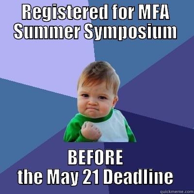 REGISTERED FOR MFA SUMMER SYMPOSIUM BEFORE THE MAY 21 DEADLINE Success Kid