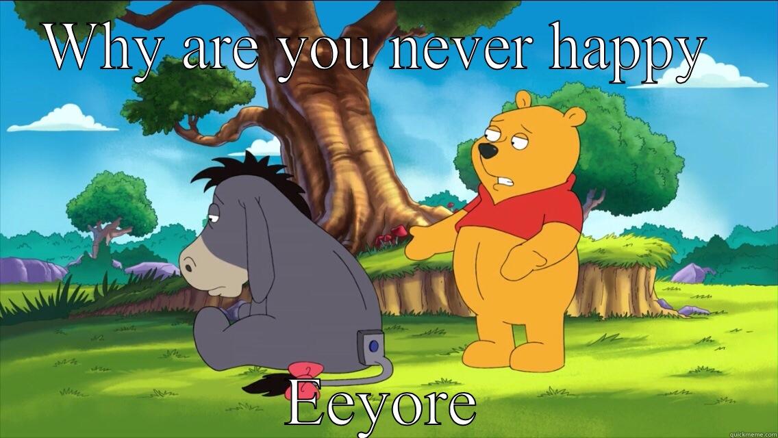 Eeyore blues - WHY ARE YOU NEVER HAPPY  EEYORE Misc