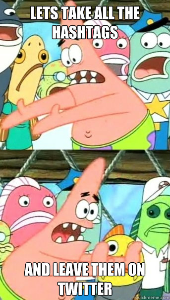 Lets take all the hashtags and leave them on twitter  Push it somewhere else Patrick