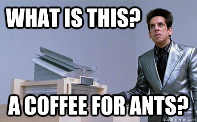 What is this? a coffee for ants? - What is this? a coffee for ants?  Zoolander