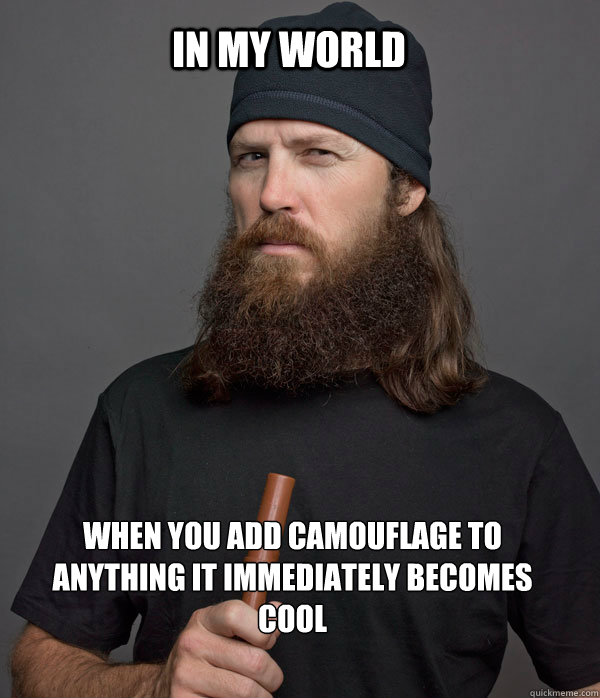 In my world  when you add camouflage to anything it immediately becomes cool  - In my world  when you add camouflage to anything it immediately becomes cool   Jase Robertson