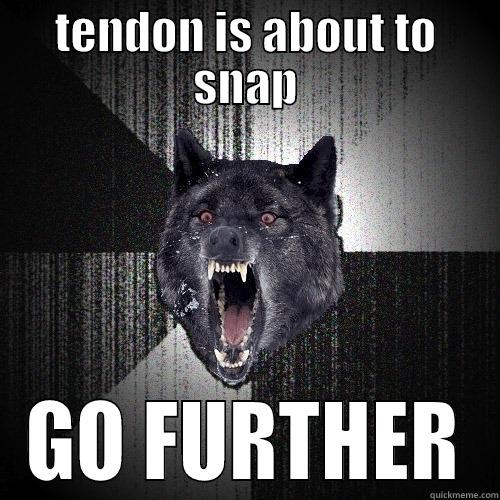 TENDON IS ABOUT TO SNAP GO FURTHER Insanity Wolf