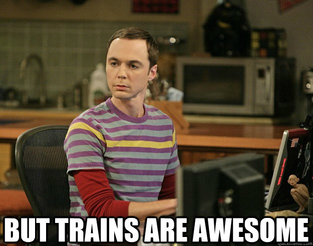 But trains are awesome   Sheldon Laugh