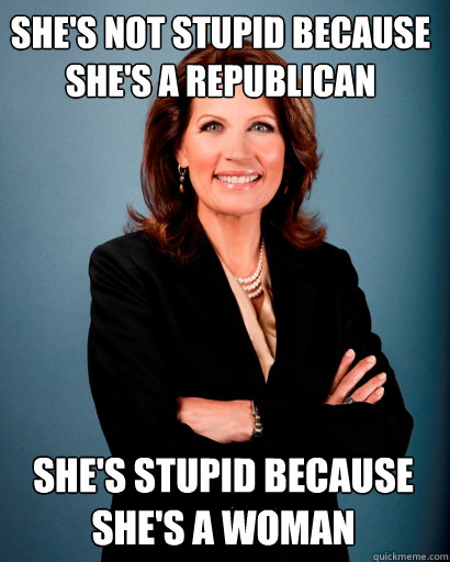 She's not stupid because she's a Republican She's stupid because she's a woman  Whites Rule Bachmann