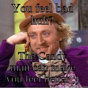 YOU FEEL BAD HUH? THE CANDY MAN CAN MAKE YOU FEEL BETTER ;) Creepy Wonka