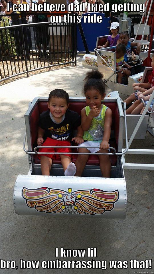 I CAN BELIEVE DAD TRIED GETTING ON THIS RIDE I KNOW LIL BRO, HOW EMBARRASSING WAS THAT! First World Problems