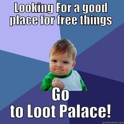 LOOKING FOR A GOOD PLACE FOR FREE THINGS GO TO LOOT PALACE! Success Kid