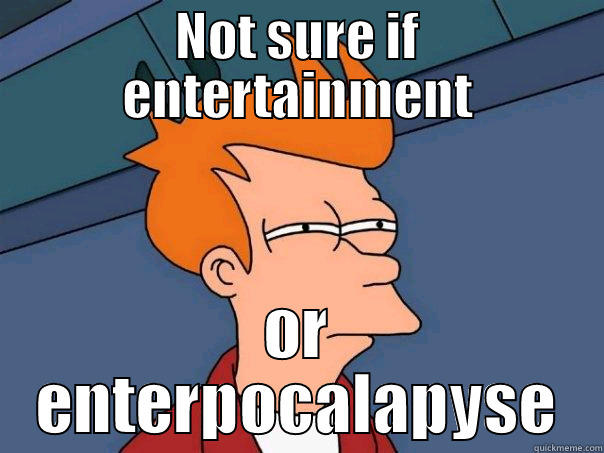 NOT SURE IF ENTERTAINMENT OR ENTERPOCALAPYSE Futurama Fry