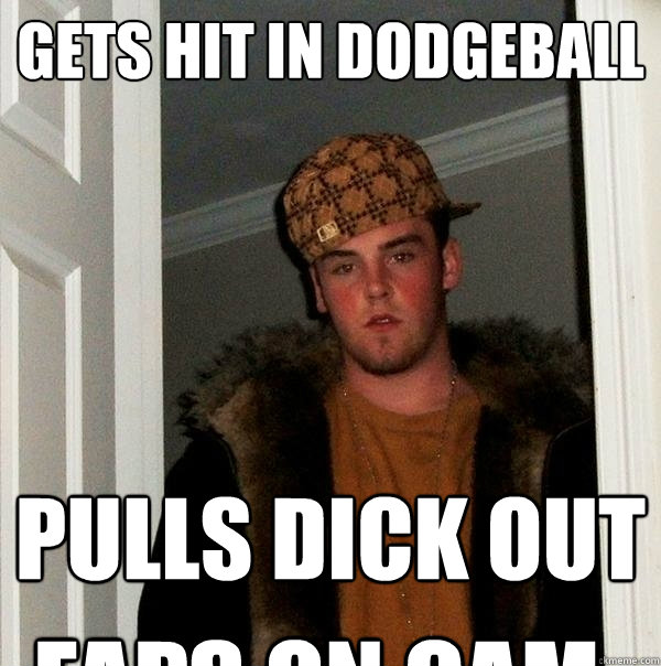 Gets Hit in Dodgeball PULLS DICK OUT FAPS ON CAM.   Scumbag Steve