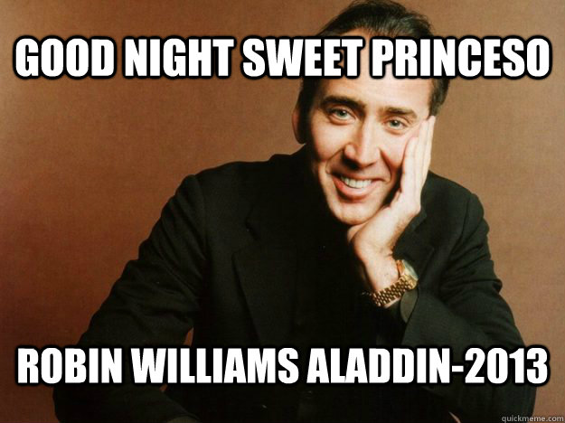 Good night sweet princeso Robin Williams Aladdin-2013 - Good night sweet princeso Robin Williams Aladdin-2013  Condescending Nicolas Cage