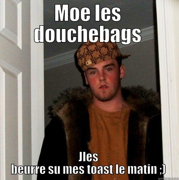 MOE LES DOUCHEBAGS JLES BEURRE SU MES TOAST LE MATIN ;) Scumbag Steve