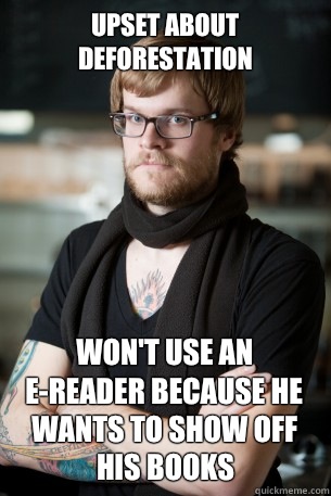 Upset about deforestation Won't use an e-reader because he wants to show off his books  Hipster Barista