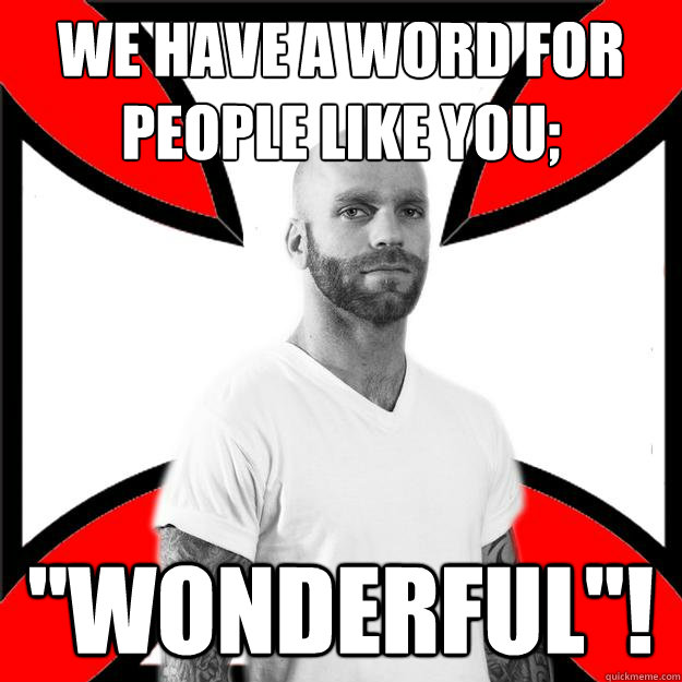 We have a word for people like you; 