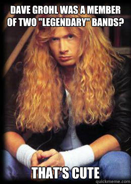 Good Guy Dave Mustaine memes | quickmeme Good Guy Dave Mustaine memes | quickmeme