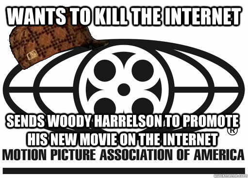 WANTS TO KILL THE INTERNET SENDS WOODY HARRELSON TO PROMOTE HIS NEW MOVIE ON THE INTERNET - WANTS TO KILL THE INTERNET SENDS WOODY HARRELSON TO PROMOTE HIS NEW MOVIE ON THE INTERNET  Scumbag MPAA