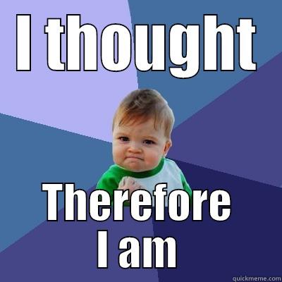 I THOUGHT THEREFORE I AM Success Kid
