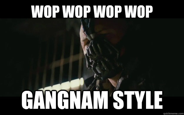 WOP WOP WOP WOP GANGNAM STYLE - WOP WOP WOP WOP GANGNAM STYLE  Badass Bane