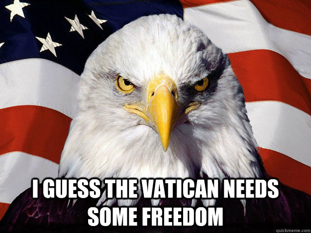  I Guess the Vatican Needs Some Freedom  Evil American Eagle