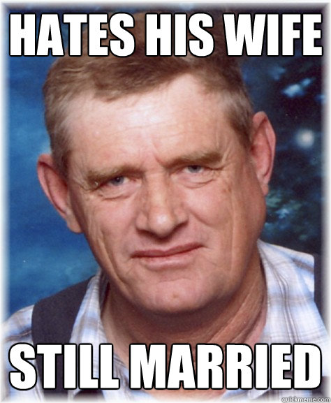 hates his wife still married  