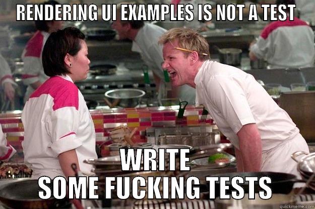 RENDERING UI EXAMPLES IS NOT A TEST WRITE SOME FUCKING TESTS Gordon Ramsay