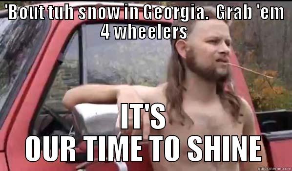'BOUT TUH SNOW IN GEORGIA.  GRAB 'EM 4 WHEELERS IT'S OUR TIME TO SHINE Almost Politically Correct Redneck