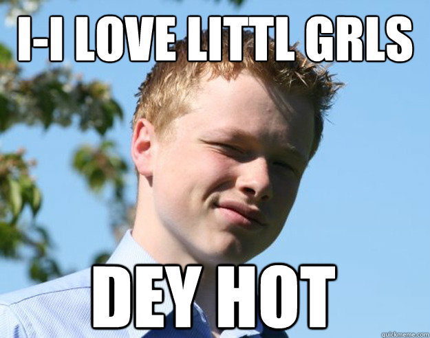i-i love littl grls dey hot  