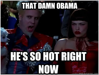 He's So hot right now That damn Obama - He's So hot right now That damn Obama  So Hot Mugatu