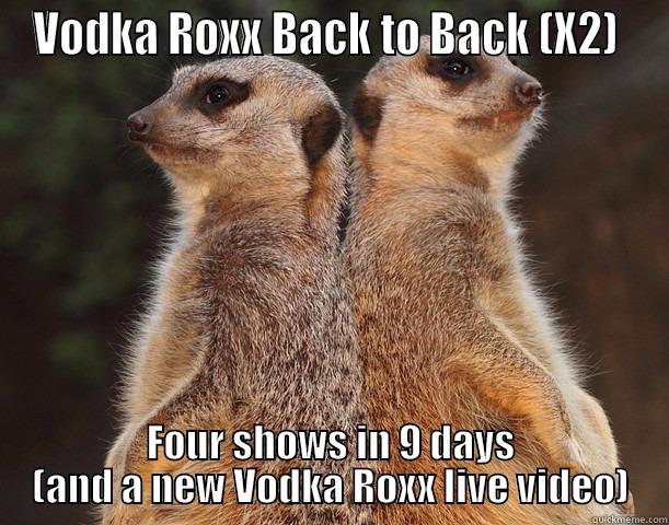 VR Back to Back - VODKA ROXX BACK TO BACK (X2)  FOUR SHOWS IN 9 DAYS (AND A NEW VODKA ROXX LIVE VIDEO) Misc