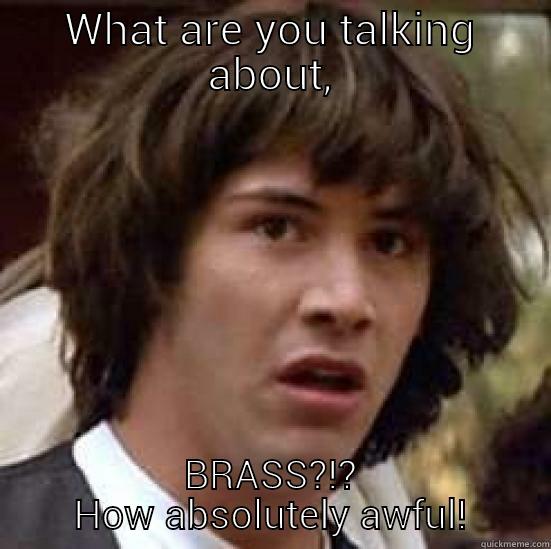 WHAT ARE YOU TALKING ABOUT, BRASS?!? HOW ABSOLUTELY AWFUL! conspiracy keanu