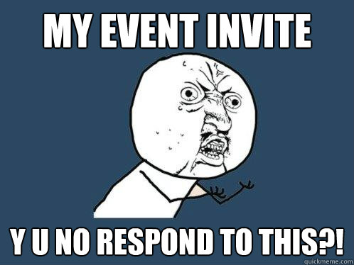 my event invite y u no respond to this?!  Y U No