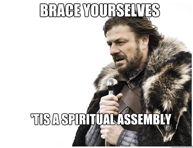 Brace yourselves 'Tis a spiritual assembly  Imminent Ned