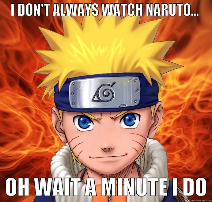 I DON'T ALWAYS WATCH NARUTO...   OH WAIT A MINUTE I DO Misc