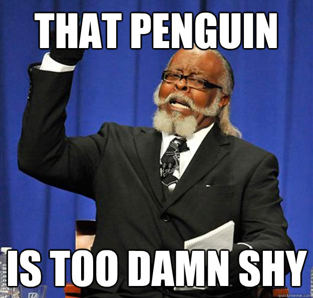 That Penguin Is too damn shy - That Penguin Is too damn shy  Jimmy McMillan