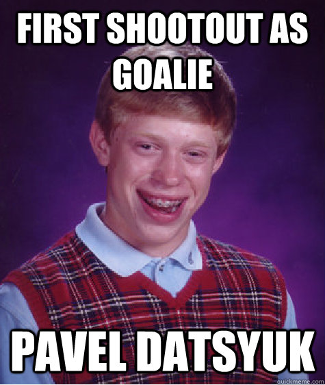 First shootout as goalie pavel datsyuk  Bad Luck Brian