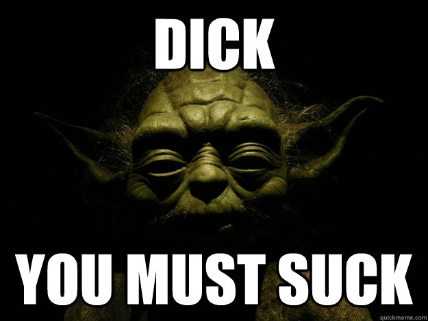 Dick You must suck  Perverted Yoda