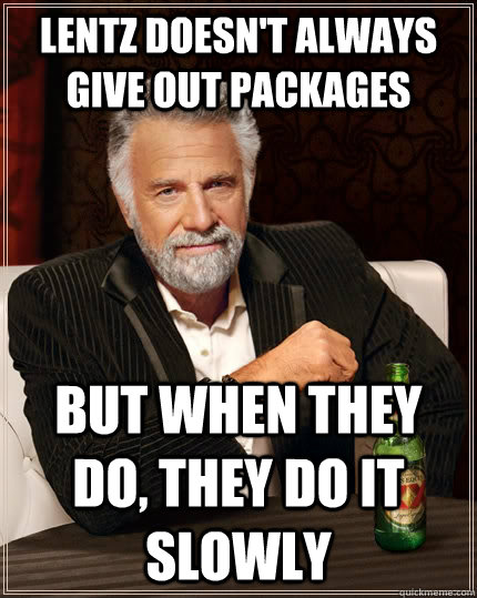 Lentz doesn't always give out packages but when they do, they do it slowly  The Most Interesting Man In The World
