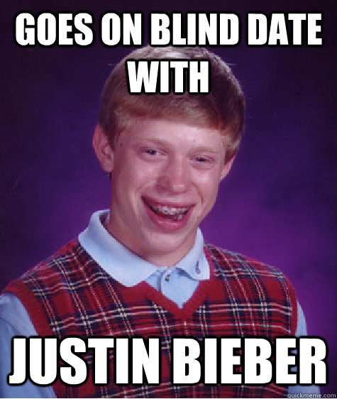 goes on blind date with Justin bieber  Bad Luck Brian