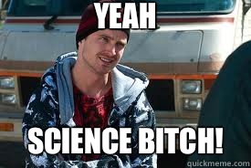 YEAH SCIENCE BITCH!  