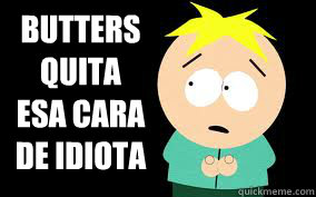 Butters quita esa cara de Idiota - Butters quita esa cara de Idiota  butters