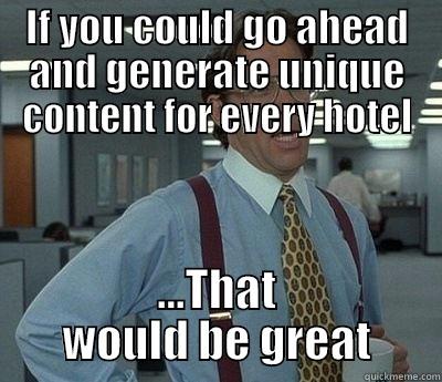 content stuff man - IF YOU COULD GO AHEAD AND GENERATE UNIQUE CONTENT FOR EVERY HOTEL ...THAT WOULD BE GREAT Bill Lumbergh