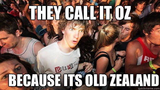 They call it OZ Because its Old Zealand  Sudden Clarity Clarence
